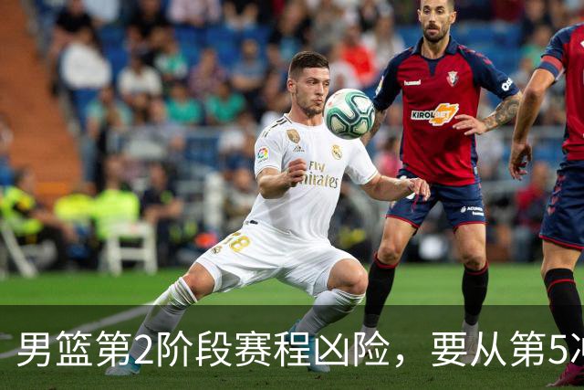 男篮第2阶段赛程凶险，要从第5冲进前3，赵继伟表态，付政浩支招